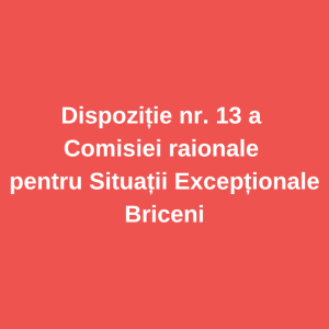 Dispoziție nr. 13 a Comisiei raionale pentru Situații Excepționale Briceni